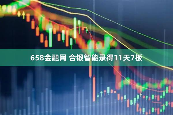 658金融网 合锻智能录得11天7板