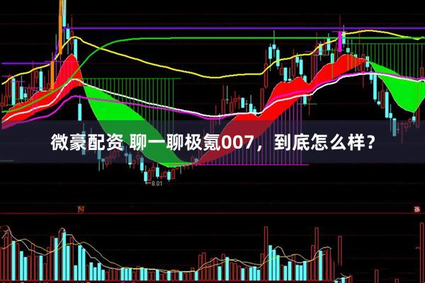 微豪配资 聊一聊极氪007，到底怎么样？